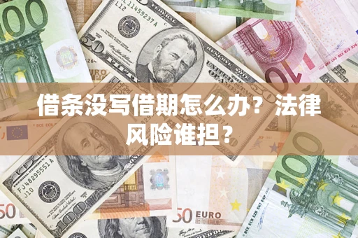 济南借条没写借期怎么办？法律风险谁担？